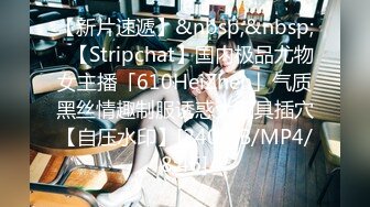 【新片速遞】&nbsp;&nbsp;✨【Stripchat】国内极品尤物女主播「610HeiZhen」气质黑丝情趣制服诱惑大阳具插穴【自压水印】[240MB/MP4/8:46]