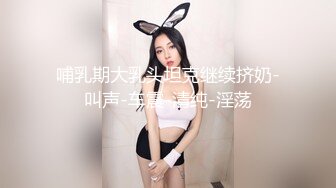 哺乳期大乳头坦克继续挤奶-叫声-车震-清纯-淫荡