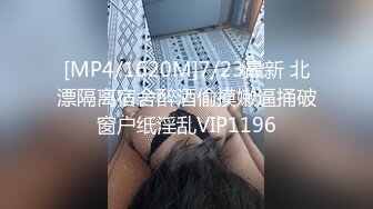 [MP4/1620M]7/23最新 北漂隔离宿舍醉酒偷摸嫩逼捅破窗户纸淫乱VIP1196